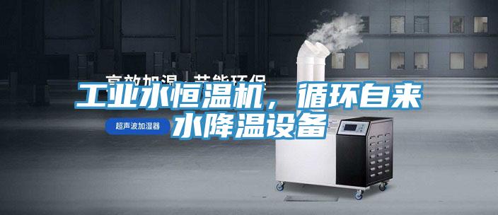 工业水恒温机，循环自来水降温设备