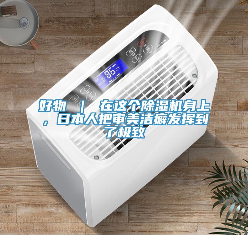 好物 ｜ 在这个除湿机身上，日本人把审美洁癖发挥到了极致