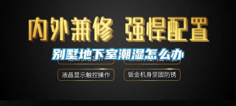 别墅地下室潮湿怎么办