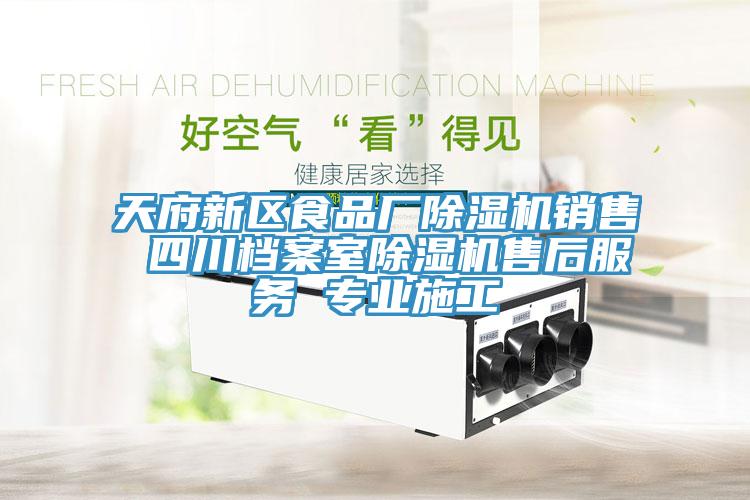 天府新区食品厂除湿机销售 四川档案室除湿机售后服务 专业施工