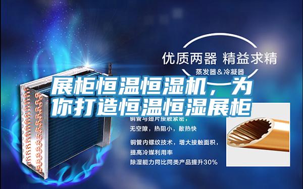 展柜恒温恒湿机，为你打造恒温恒湿展柜
