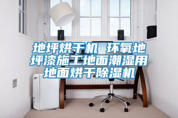 地坪烘干机 环氧地坪漆施工地面潮湿用地面烘干除湿机