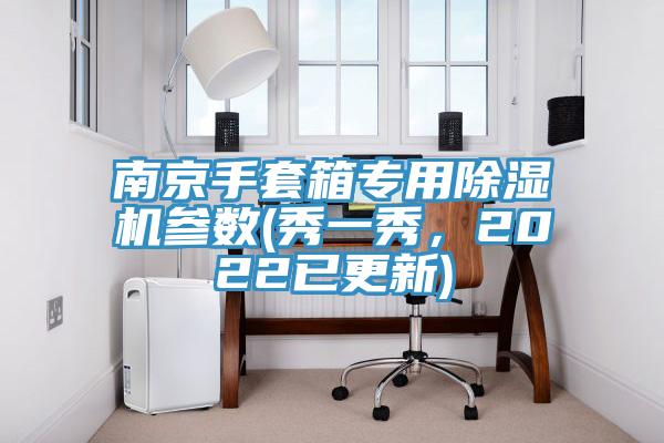 南京手套箱专用除湿机参数(秀一秀，2022已更新)