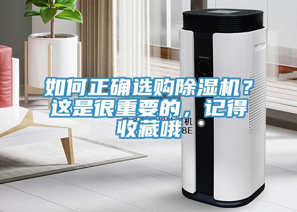 如何正确选购除湿机？这是很重要的，记得收藏哦