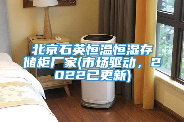 北京石英恒温恒湿存储柜厂家(市场驱动，2022已更新)