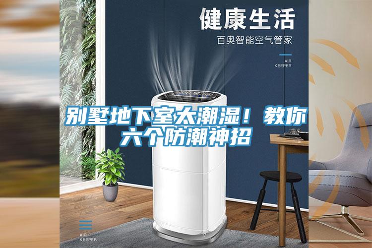 别墅地下室太潮湿！教你六个防潮神招