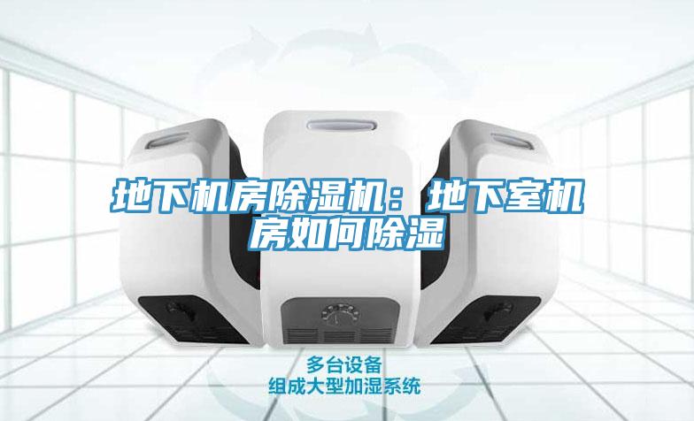地下机房除湿机：地下室机房如何除湿