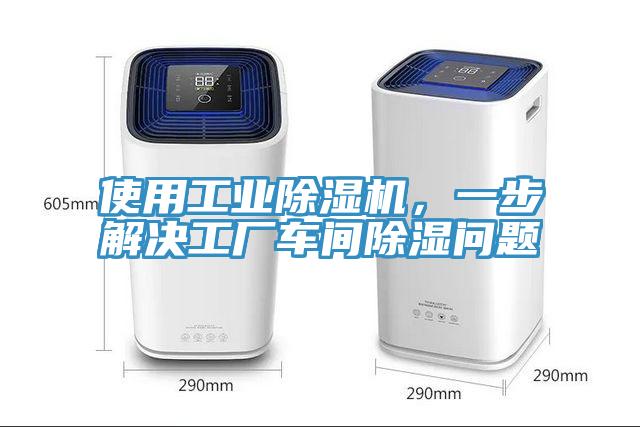使用工业除湿机，一步解决工厂车间除湿问题