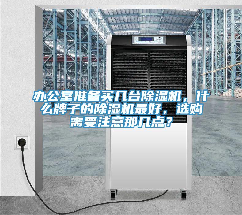办公室准备买几台除湿机，什么牌子的除湿机最好，选购需要注意那几点？