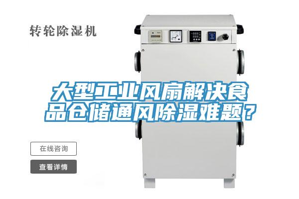 大型工业风扇解决食品仓储通风除湿难题？