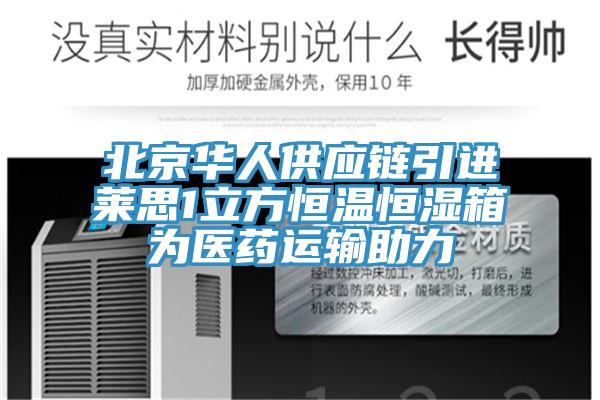 北京华人供应链引进莱思1立方恒温恒湿箱为医药运输助力