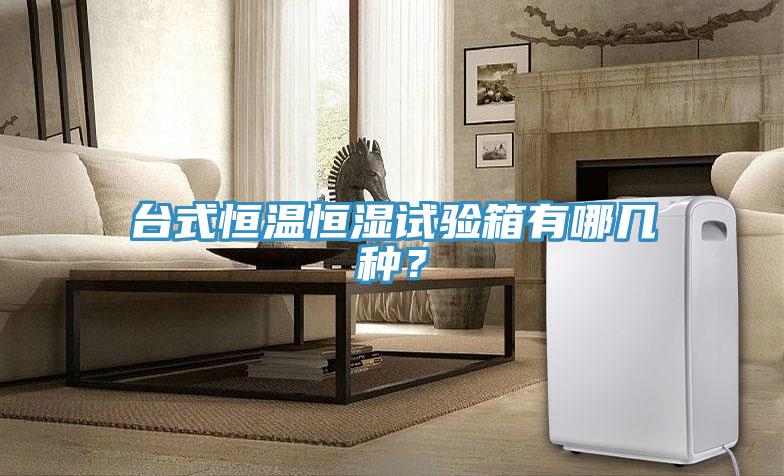 台式恒温恒湿试验箱有哪几种？