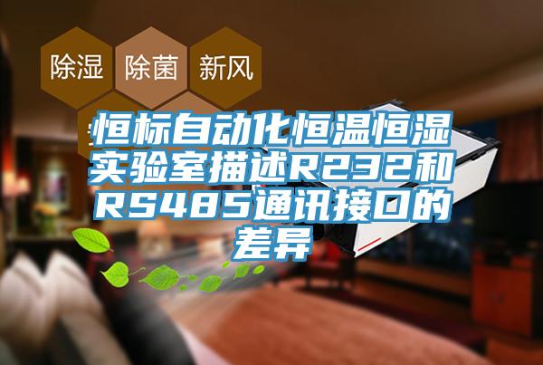 恒标自动化恒温恒湿实验室描述R232和RS485通讯接口的差异