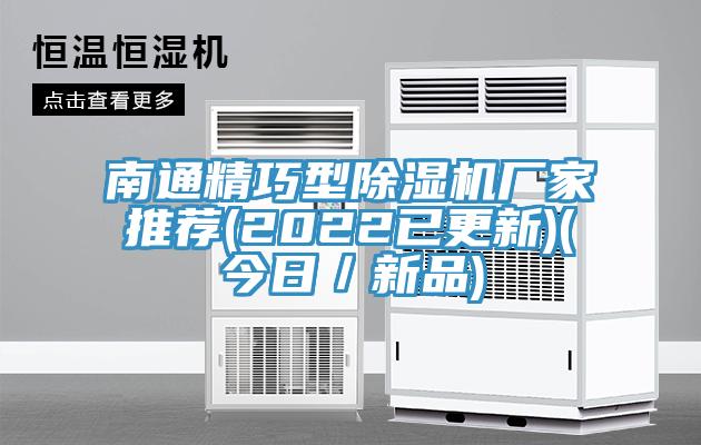 南通精巧型除湿机厂家推荐(2022已更新)(今日／新品)