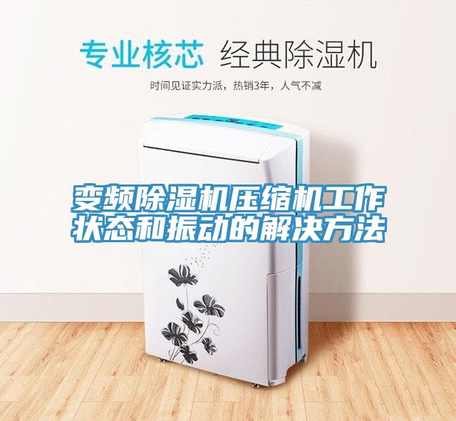 变频除湿机压缩机工作状态和振动的解决方法