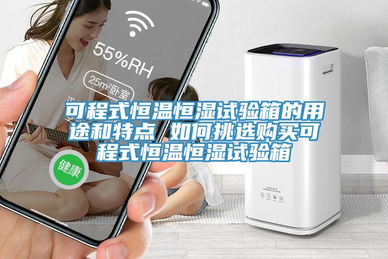 可程式恒温恒湿试验箱的用途和特点 如何挑选购买可程式恒温恒湿试验箱