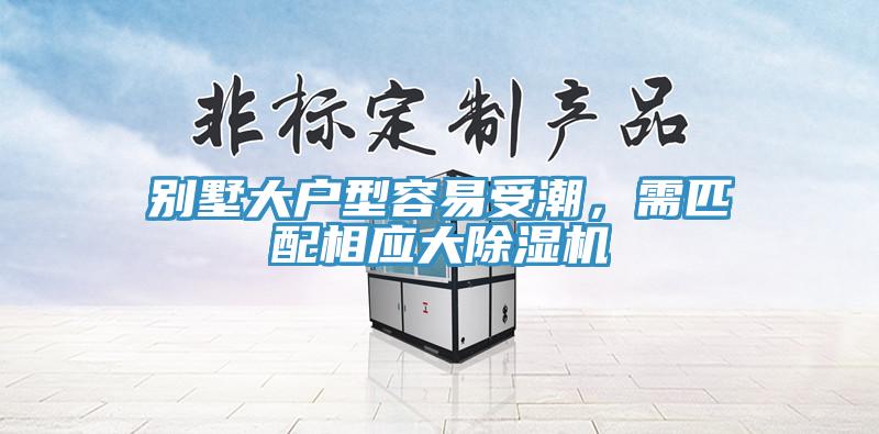 别墅大户型容易受潮，需匹配相应大除湿机