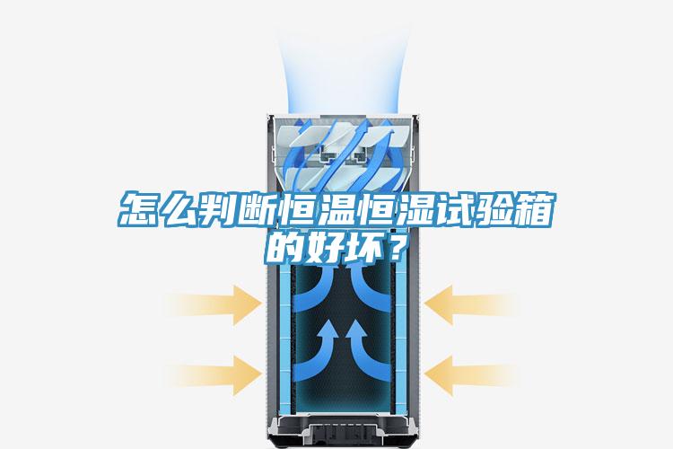 怎么判断恒温恒湿试验箱的好坏？