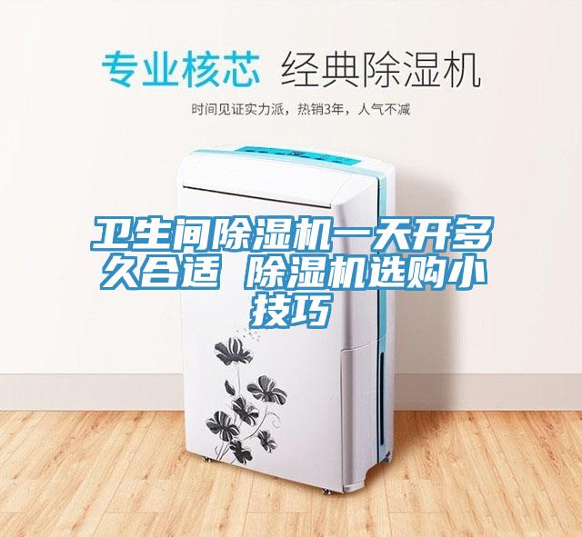 卫生间除湿机一天开多久合适 除湿机选购小技巧