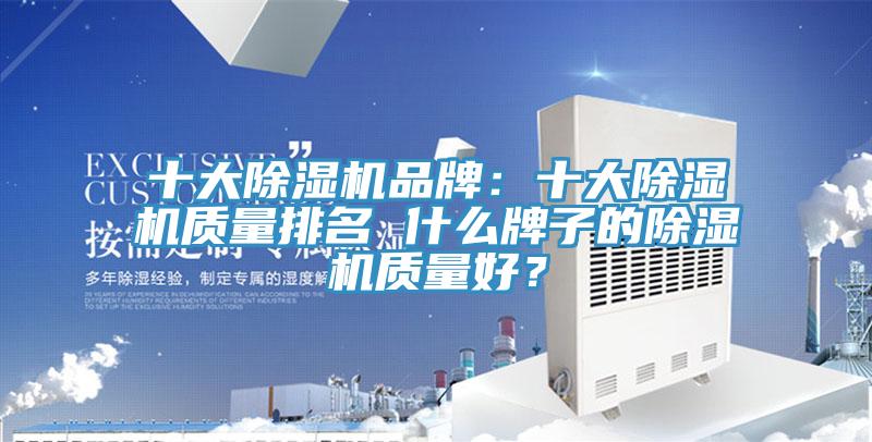 十大除湿机品牌：十大除湿机质量排名 什么牌子的除湿机质量好？
