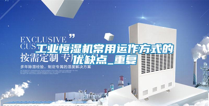 工业恒湿机常用运作方式的优缺点_重复