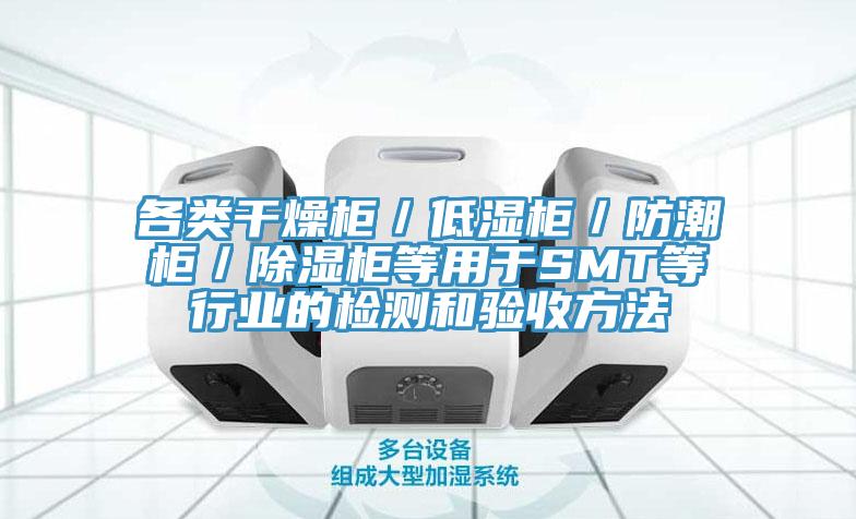 各类干燥柜／低湿柜／防潮柜／除湿柜等用于SMT等行业的检测和验收方法