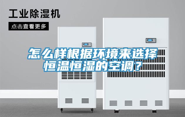 怎么样根据环境来选择恒温恒湿的空调？