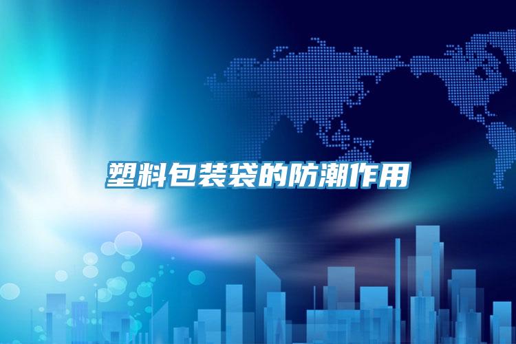 塑料包装袋的防潮作用