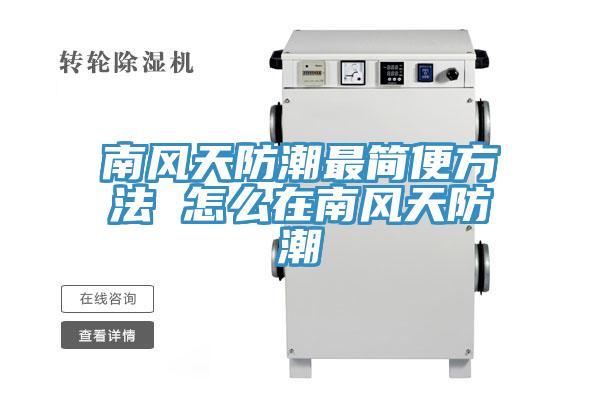 南风天防潮最简便方法 怎么在南风天防潮