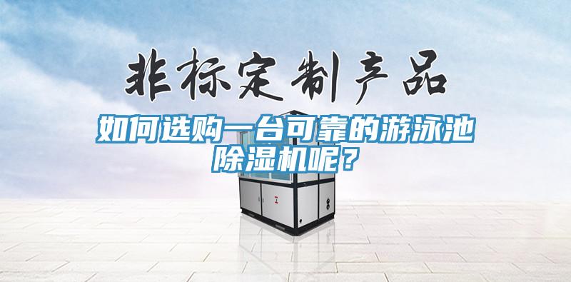 如何选购一台可靠的游泳池除湿机呢？