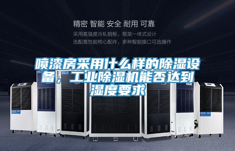 喷漆房采用什么样的除湿设备，工业除湿机能否达到湿度要求