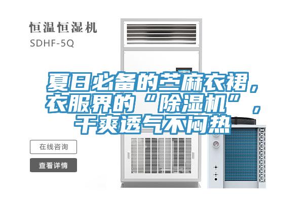 夏日必备的苎麻衣裙，衣服界的“除湿机”，干爽透气不闷热
