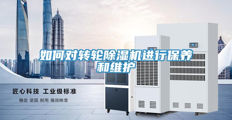 如何对转轮除湿机进行保养和维护