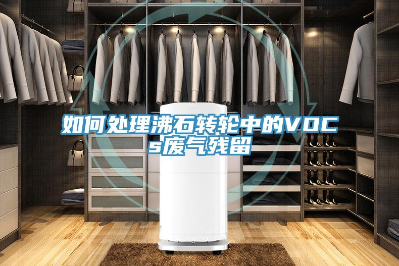 如何处理沸石转轮中的VOCs废气残留