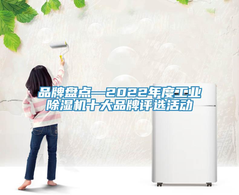 品牌盘点—2022年度工业除湿机十大品牌评选活动