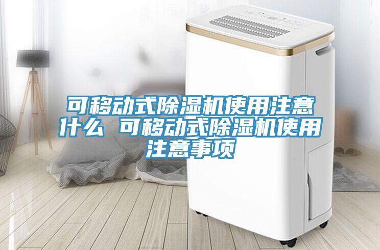 可移动式除湿机使用注意什么 可移动式除湿机使用注意事项