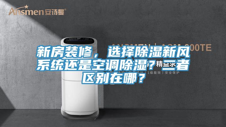 新房装修，选择除湿新风系统还是空调除湿？二者区别在哪？