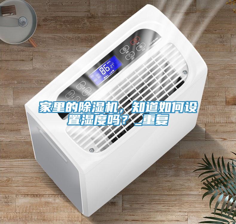 家里的除湿机，知道如何设置湿度吗？_重复