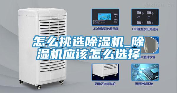 怎么挑选除湿机_除湿机应该怎么选择