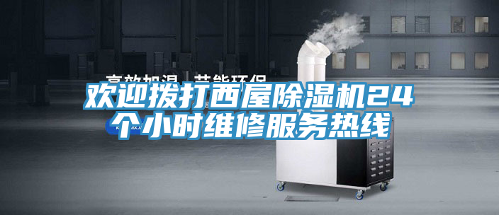 欢迎拨打西屋除湿机24个小时维修服务热线