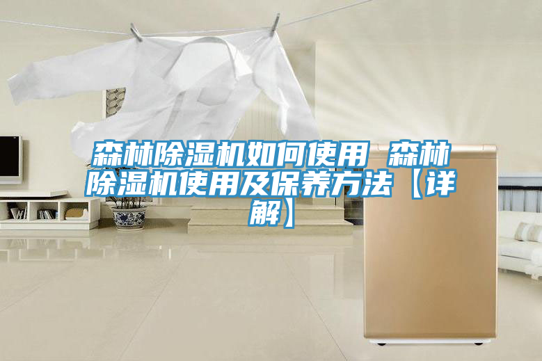 森林除湿机如何使用 森林除湿机使用及保养方法【详解】