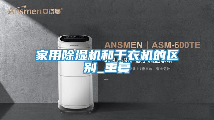 家用除湿机和干衣机的区别_重复