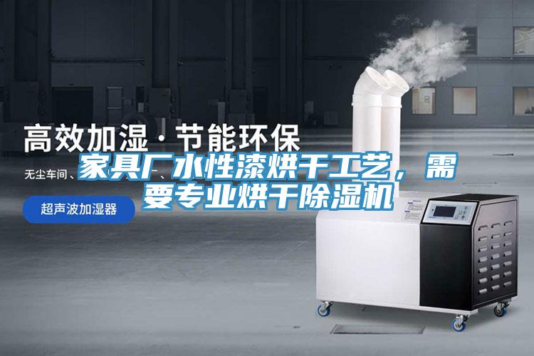 家具厂水性漆烘干工艺，需要专业烘干除湿机