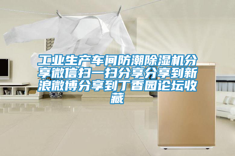 工业生产车间防潮除湿机分享微信扫一扫分享分享到新浪微博分享到丁香园论坛收藏
