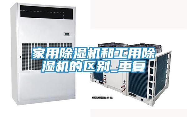 家用除湿机和工用除湿机的区别_重复