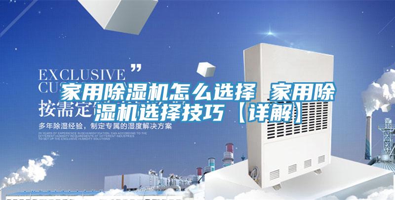 家用除湿机怎么选择 家用除湿机选择技巧【详解】