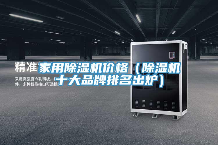 家用除湿机价格（除湿机十大品牌排名出炉）