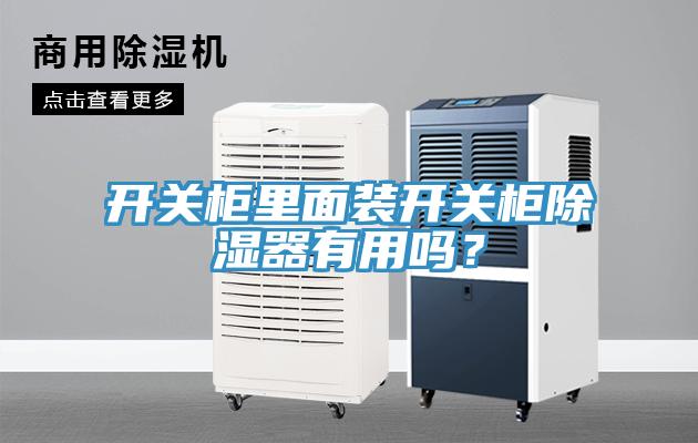 开关柜里面装开关柜除湿器有用吗？