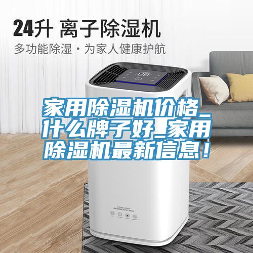 家用除湿机价格_什么牌子好_家用除湿机最新信息！