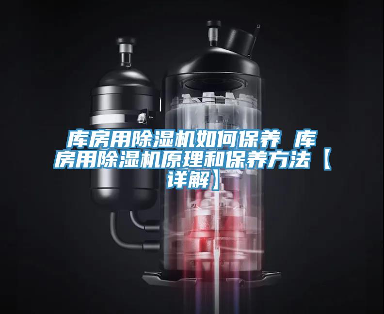 库房用除湿机如何保养 库房用除湿机原理和保养方法【详解】
